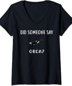 Womens Did Someone Say ORCA? Design Funny ORCAS V-Neck T-Shirt