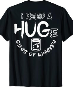 I need a hug - I need a huge glass of whiskey T-Shirt