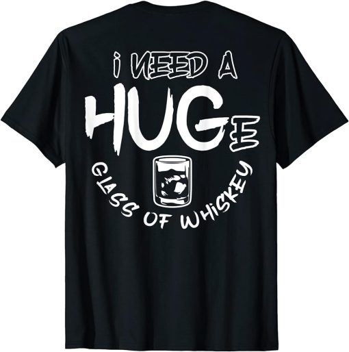 I need a hug - I need a huge glass of whiskey T-Shirt