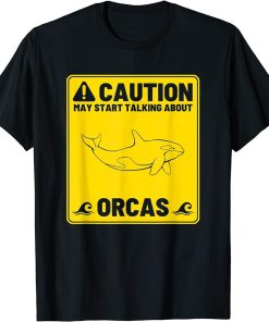 Caution, may start talking about orcas, killer whales T-Shirt