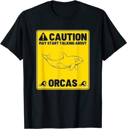 Caution, may start talking about orcas, killer whales T-Shirt